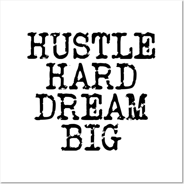 Hustle Hard Dream Big Wall Art by Texevod